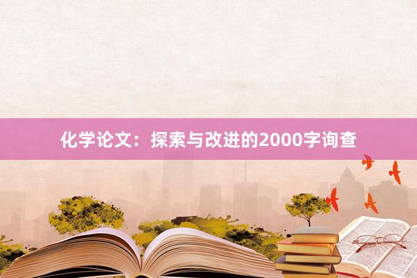 化学论文：探索与改进的2000字询查