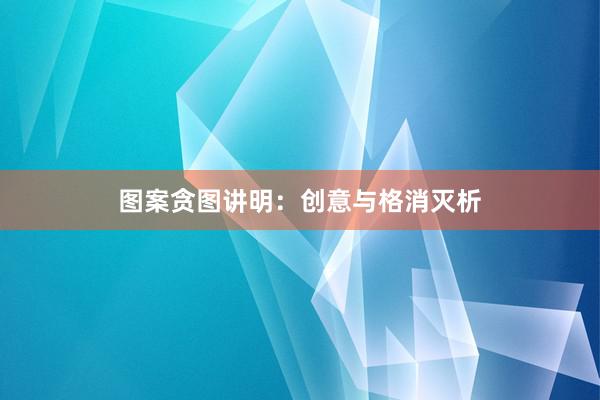 图案贪图讲明：创意与格消灭析