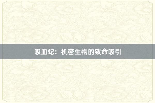 吸血蛇：机密生物的致命吸引