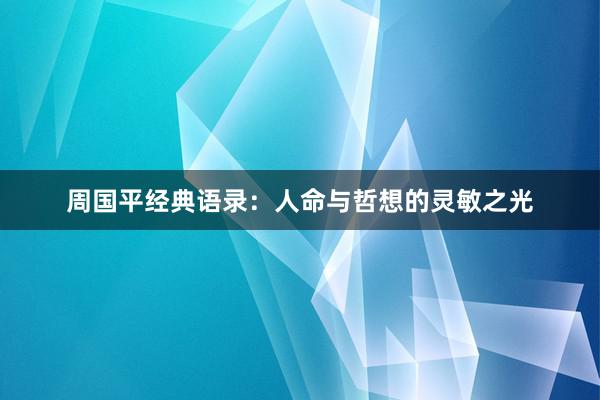 周国平经典语录：人命与哲想的灵敏之光